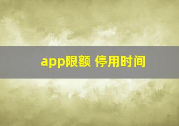 app限额 停用时间